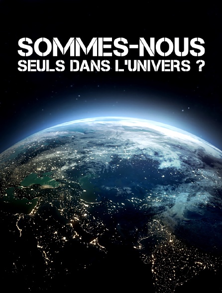 Sommes Nous Seuls Dans L Univers En Streaming Gratuit