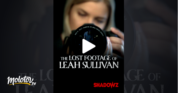 The Lost Footage Of Leah Sullivan En Streaming Sur Shadowz