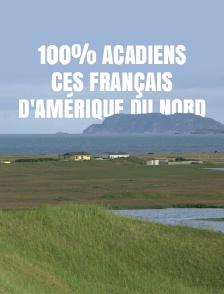 100% Acadiens, ces Français d'Amérique du Nord