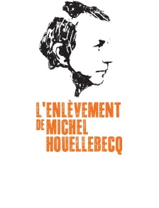 L'enlèvement de Michel Houellebecq