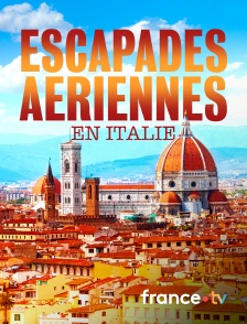 france.tv - Escapades aériennes en Italie