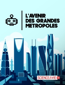 Science et Vie TV - L'avenir des grandes métropoles en replay