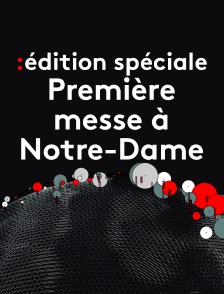 Edition spéciale Première messe à Notre-Dame