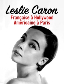Leslie Caron : Française à Hollywood, Américaine à Paris