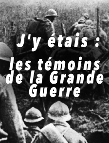 J'y étais : les témoins de la Grande Guerre