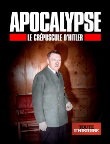 Toute l'Histoire - Apocalypse, Le crépuscule d'Hitler