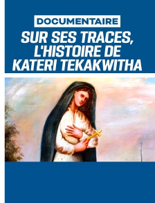Sel et Lumière : Sur ses traces, l'histoire de Kateri Tekakwitha