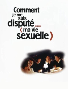 Comment je me suis disputé... (ma vie sexuelle)
