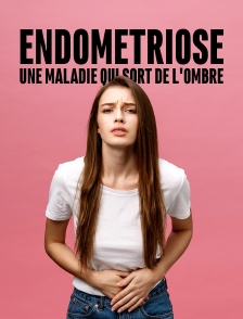 Endométriose, une maladie qui sort de l'ombre