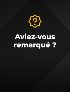 Aviez-vous remarqué ?