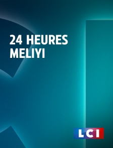LCI - La Chaîne Info - 24 Heures Meliyi