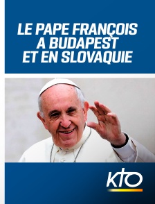 KTO - Le Pape François à Budapest et en Slovaquie