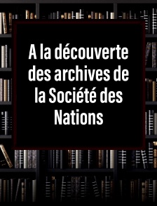 A la découverte des archives de la Société des Nations