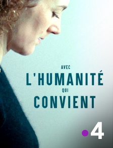 France 4 - Avec l'humanité qui convient