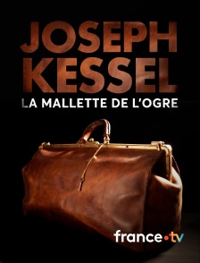 france.tv - Joseph Kessel, la mallette de l'ogre en replay