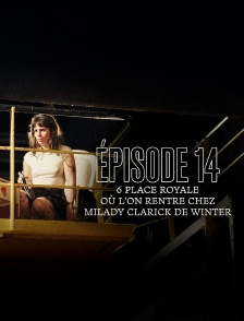 Episode 14 : 6 PLACE ROYALE - Où l’on entre chez Milady Clarick de Winter