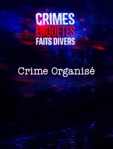 Crimes, Enquêtes, Faits Divers : Crime Organisé