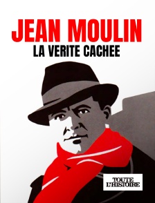 Toute l'Histoire - Jean Moulin, la vérité retrouvée