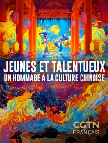 CGTN FR - Jeunes et talentueux : un hommage à la culture chinoise en replay