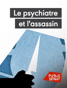 Public Sénat - Le psychiatre et l'assassin