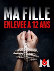 M6 - Ma fille, enlevée à 12 ans