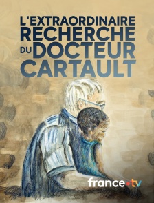 france.tv - L'extraordinaire recherche du docteur Cartault