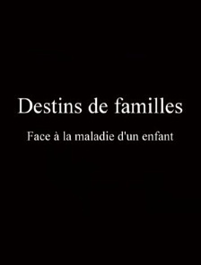 Destins de familles, face à la maladie d'un enfant
