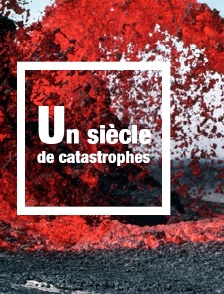 Un siècle de catastrophes