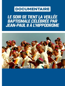 Le soir se tient la veillée baptismale célébrée par Jean-Paul II à l'hippodrome