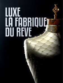 Luxe, la fabrique du rêve