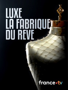france.tv - Luxe, la fabrique du rêve