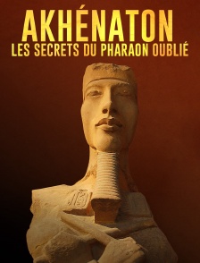 Akhenaton, les secrets du pharaon oublié