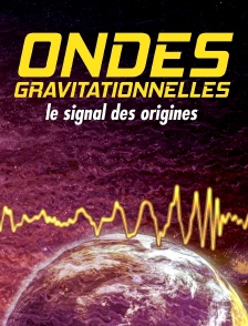 Ondes gravitationnelles : le signal des origines