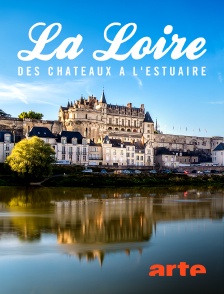 Arte - La Loire, des châteaux à l'estuaire
