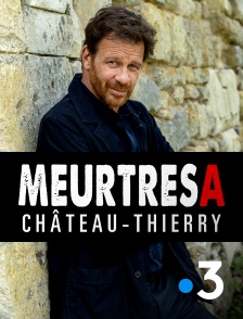 France 3 - Meurtres à Château-Thierry en replay