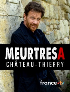 france.tv - Meurtres à Château-Thierry