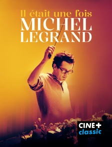 CINE+ Classic - Il était une fois Michel Legrand