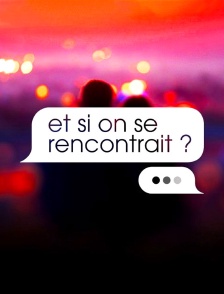 Et si on se rencontrait ?