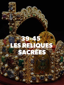 39-45 : Les reliques sacrées
