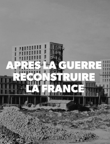Apres la guerre, reconstruire la France