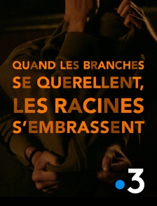 France 3 - Quand les branches se querellent, les racines s'embrassent