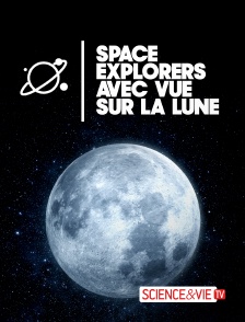 Science et Vie TV - Space explorers : avec vue sur la lune