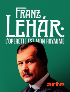 Arte - Franz Lehár : L'opérette est mon royaume