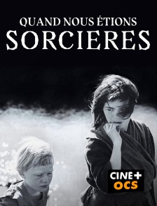 CINÉ Cinéma - Quand nous étions sorcières