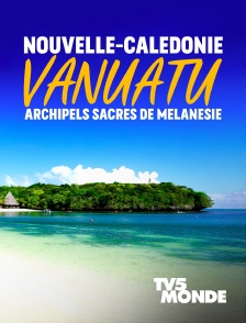 Nouvelle-Calédonie, Vanuatu : archipels sacrés de Mélanésie