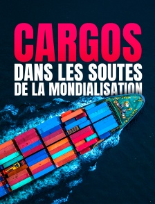 Cargos, dans les soutes de la mondialisation