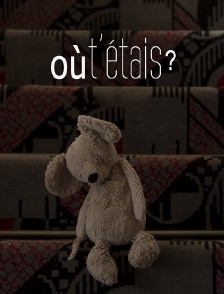 Où t'étais ?