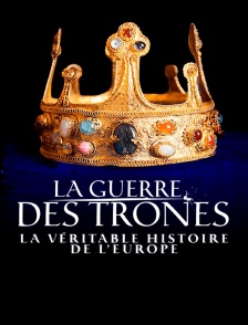 La guerre des trônes, la véritable histoire de l'Europe