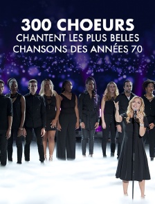 300 choeurs chantent les plus belles chansons des années 70