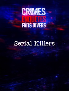 Crimes, Enquêtes, Faits Divers : Serial Killers
